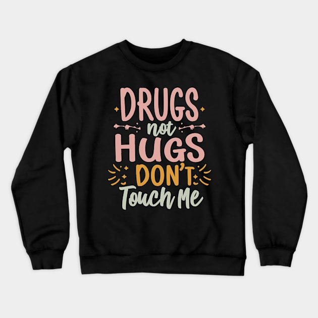 Drugs Not Hugs Don't Touch Me Crewneck Sweatshirt by Flyprint